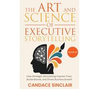 The Art and Science of Executive Storytelling: How Strategic Storytelling Inspires Trust, Elevates Leadership, and Drives Business Growth: 5 (The Quiet Legacy Series)
