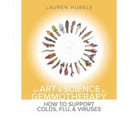 The Art and Science of Gemmotherapy: How to Support Colds, Flus and Viruses: How to Support Colds, Flu and Viruses: How to Support Colds, Flu and Viruses