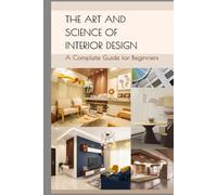 The Art and Science of Interior Design: A Complete Guide for Beginners
