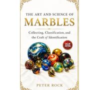The Art and Science of Marbles: Collecting, Classification, and the Craft of Identification - COLOR EDITION