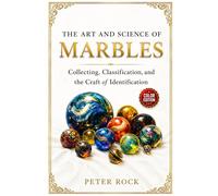 The Art and Science of Marbles: Collecting, Classification, and the Craft of Identification - COLOR EDITION