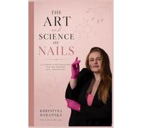 The Art and Science of Nails: Professional Training Manual: Techniques, Nail Anatomy, Products, Safety, and Salon Standards