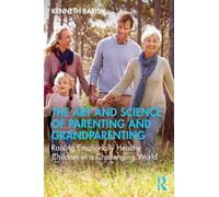 The Art and Science of Parenting and Grandparenting: Raising Emotionally Healthy Children in a Challenging World