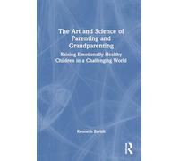 The Art and Science of Parenting and Grandparenting: Raising Emotionally Healthy Children in a Challenging World
