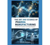 The Art and Science of Pharma Manufacturing: From Formulation to Final Product (Pharmaceutical Industry)
