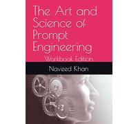The Art and Science of Prompt Engineering: Workbook Edition