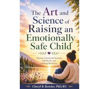 The Art and Science of Raising an Emotionally Safe Child: Nurture Emotional Security, Self-Worth, and Lifelong Resilience (Lifelong Inner Peace)