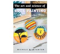 The Art and Science of Rock Painting: History, Techniques, and Creative Expression