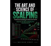 THE ART AND SCIENCE OF SCALPING Professional Scalping for Stocks and Futures: Order Flow, the Tape, and Reading Price Second by Second