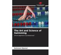 The Art and Science of Swimming: (From beginner to professional)