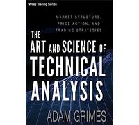The Art and Science of Technical Analysis: Market Structure, Price Action, and Trading Strategies: 544 (Wiley Trading)