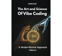 The Art and Science of Vibe Coding: A vendor-Neutral Approach (Volume One)