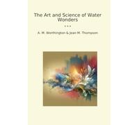 The Art and Science of Water Wonders (Classic Books)