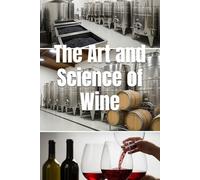 The Art and Science of Wine: The Complete Journey from Grape to Glass (Wines of the World)