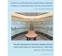 THE ART AND SPACE OF ANATOMY: ORIGINS,HISTORY AND FUNCTIONS OF ANATOMICAL THEATRES: L’ARTE E LO SPAZIO DELL’ANATOMIA: ORIGINI, STORIA E FUNZIONI DEI TEATRI ANATOMICI