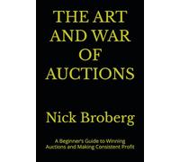 THE ART AND WAR OF AUCTIONS: A Beginner’s Guide to Winning Auctions and Making Consistent Profit