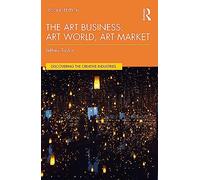 The Art Business: Art World, Art Market (Discovering the Creative Industries)