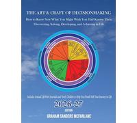 The Art & Craft of Decisionmaking: How to Know Now What You Might Wish You Had Known Then: Discovering, Solving, Developing, and Achieving in Life: 1
