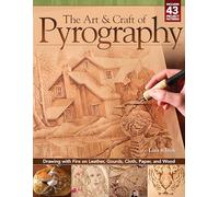 The Art & Craft of Pyrography: Drawing with Fire on Leather, Gourds, Cloth, Paper, and Wood