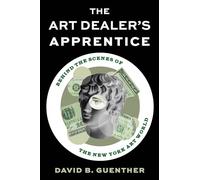 The Art Dealer's Apprentice: Behind the Scenes of the New York Art World