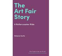 The Art Fair Story: A Rollercoaster Ride (Hot Topics in the Art World)