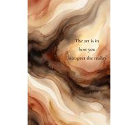 The Art is in How You Interpret Your Reality: A Notebook for Women