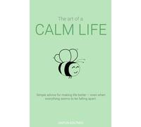 The Art of a Calm Life: Simple ways to make life feel better - even when everything seems to be going wrong