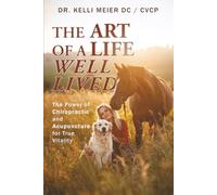 The Art of a Life Well Lived: The Power of Chiropractic and Acupuncture for True Vitality