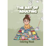 The Art Of Adulting: A Colouring Book for Grown-Ups Who Didn’t Read the Fine Print