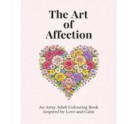 The Art of Affection: An Artsy Adult Colouring Book Inspired by Love and Calm