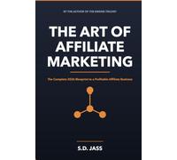 THE ART OF AFFILIATE MARKETING: The Complete 2026 Blueprint to Building a Profitable Affiliate Business From Scratch
