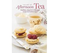 The Art of Afternoon Tea: Tradition, Etiquette & Recipes for Delectable Teatime Treats