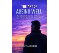 The Art of Ageing Well: A Modern Man’s Guide to Health, Longevity, and Confidence