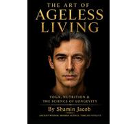 THE ART OF AGELESS LIVING: YOGA,NUTRITION AND THE SCIENCE OF LONGEVITY