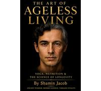 THE ART OF AGELESS LIVING: YOGA,NUTRITION AND THE SCIENCE OF LONGEVITY