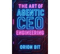 The Art of Agentic CEO Engineering: A Guide for the Architects of Intelligent Systems