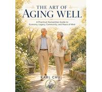 The Art of Aging Well: A Practical Humanities Guide to Economy, Legacy, Community, and Peace of Mind (KoMeRiCa Senior Leadership & Humanities Series)