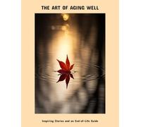 The Art Of Aging Well: Inspiring Stories And An End-Of-Life Guide