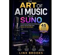 The Art of AI Music with Suno: A Professional Handbook for Crafting Lyrics, Vocals, and Full Songs Using Modern AI Technologies
