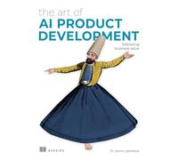 The Art of AI Product Development: Delivering business value with AI