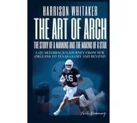 The Art of Arch: The Story of a Manning and the Making of a Star: A Quarterback’s Journey from New Orleans to Texas Glory and Beyond