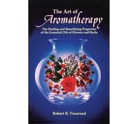 The Art of Aromatherapy: The Healing and Beautifying Properties of the Essential Oils of Flowers and Herbs