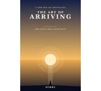 The Art of Arriving: The Lost Art of Slow, Mindful Travel - How to Feel a Place Instead of Just Seeing It