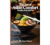 The Art of Asian Comfort: Noodles Near and Far: Fiery Broths & Silky Strands: Asian Comfort Noodles in Every Bite (The Art of Italian Comfort: Pizza, Pasta & Noodles)