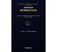 THE ART OF ATTRACTION: A Practical Guide to Confidence, Authentic Connection, and Relationships That Last