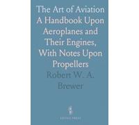 The Art of Aviation: A Handbook Upon Aeroplanes and Their Engines, With Notes Upon Propellers