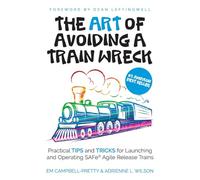 The Art of Avoiding a Train Wreck (paperback): Tips and Tricks for Launching and Operating SAFe Agile Release Trains
