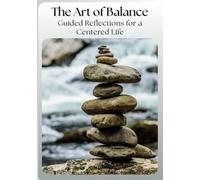 The Art of Balance: A Guided Journal for Mindful Living and Inner Harmony: Twelve Months of Mindful Practices for Inner Harmony