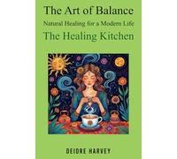 The Art of Balance: Natural Healing for a Modern Life The Healing Kitchen