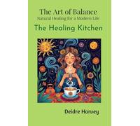 The Art of Balance: Natural Healing for a Modern Life The Healing Kitchen